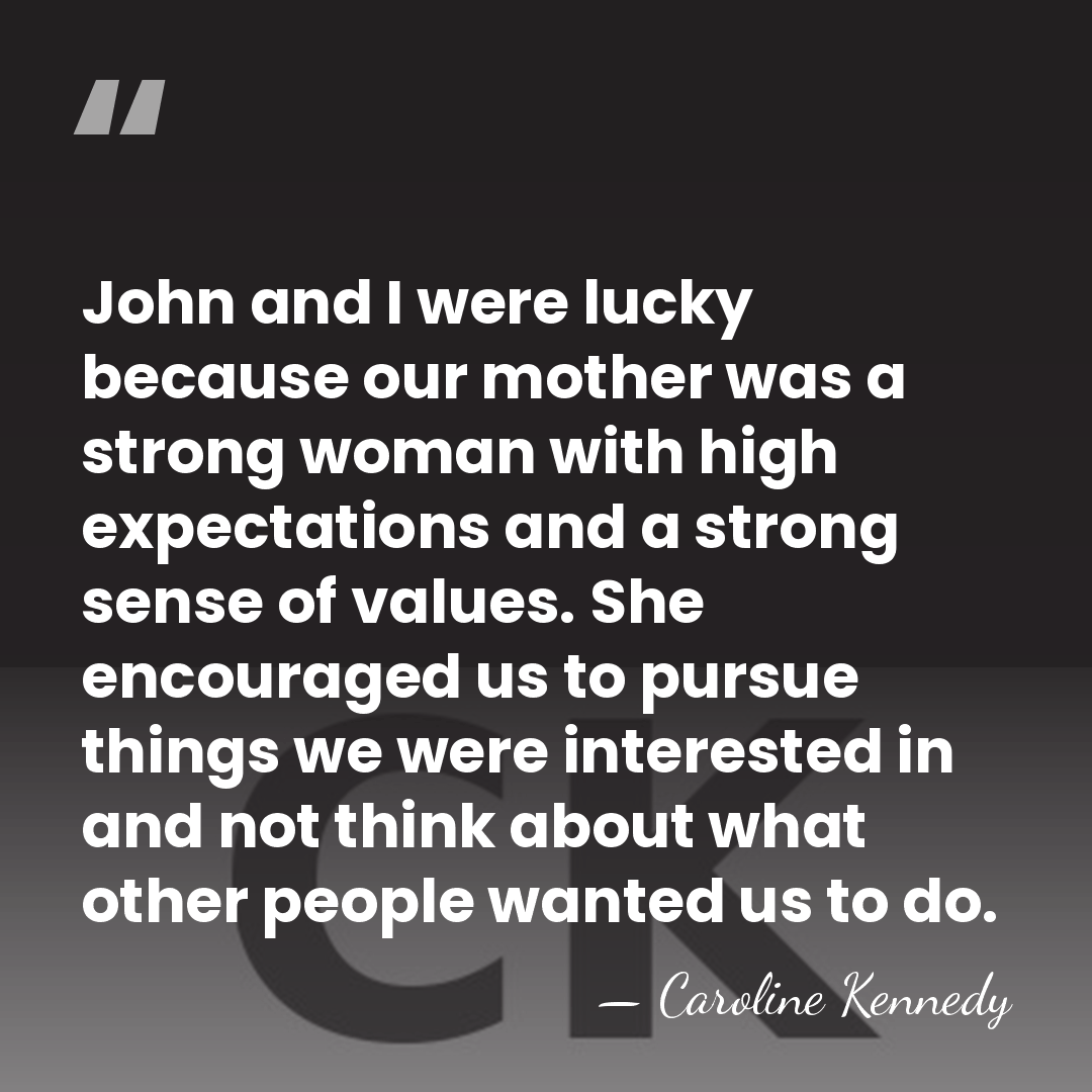 John and I were lucky because our mother was a strong woman&hellip; - Caroline Kennedy