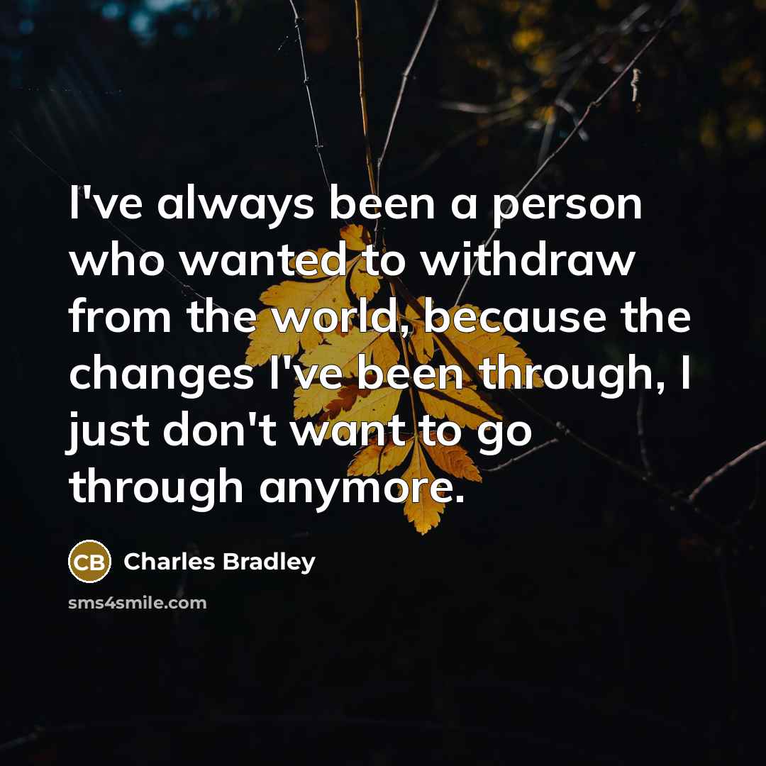 “I've always been a person who wanted to withdraw from…” quote by Charles Bradley