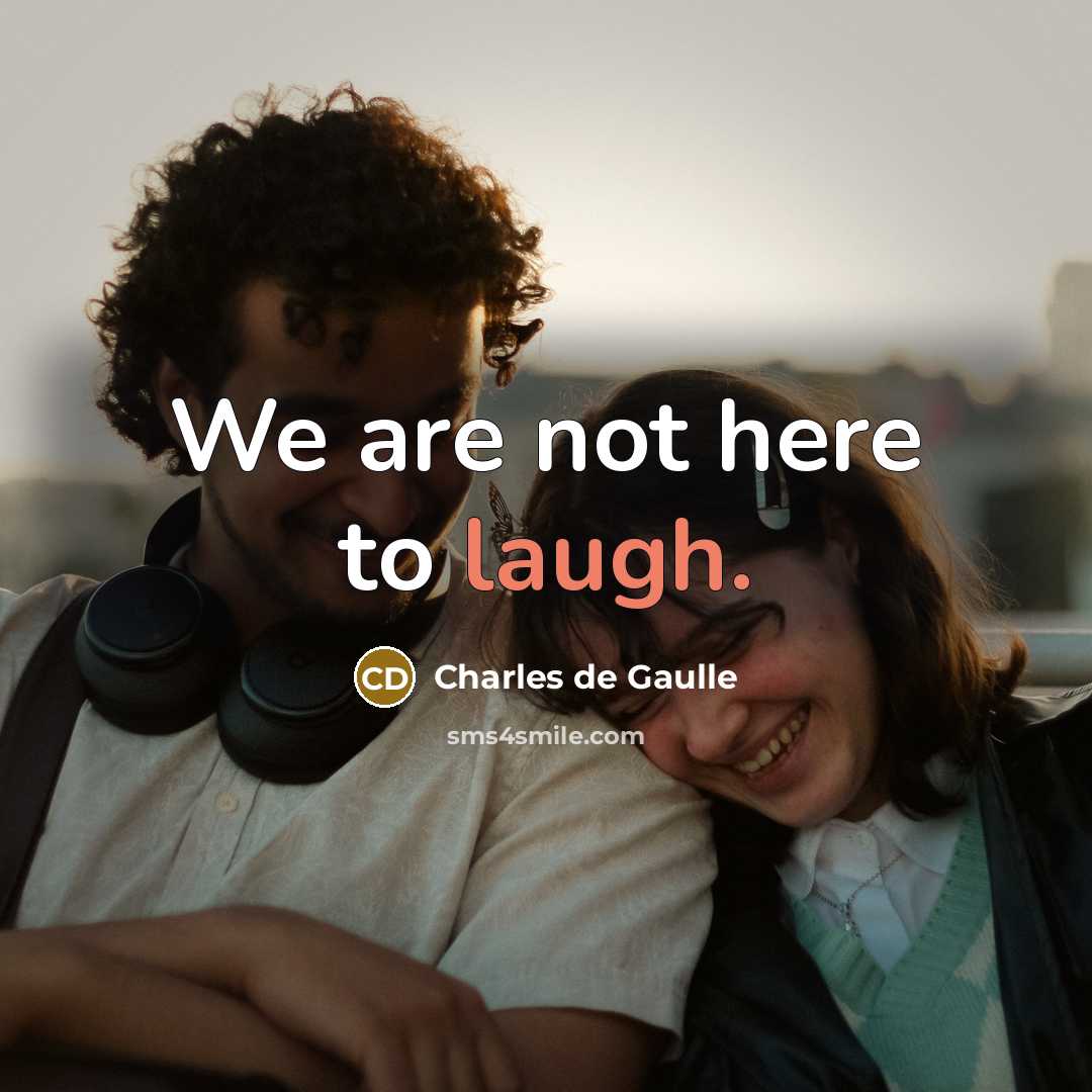 “We are not here to laugh.…” quote by Charles de Gaulle