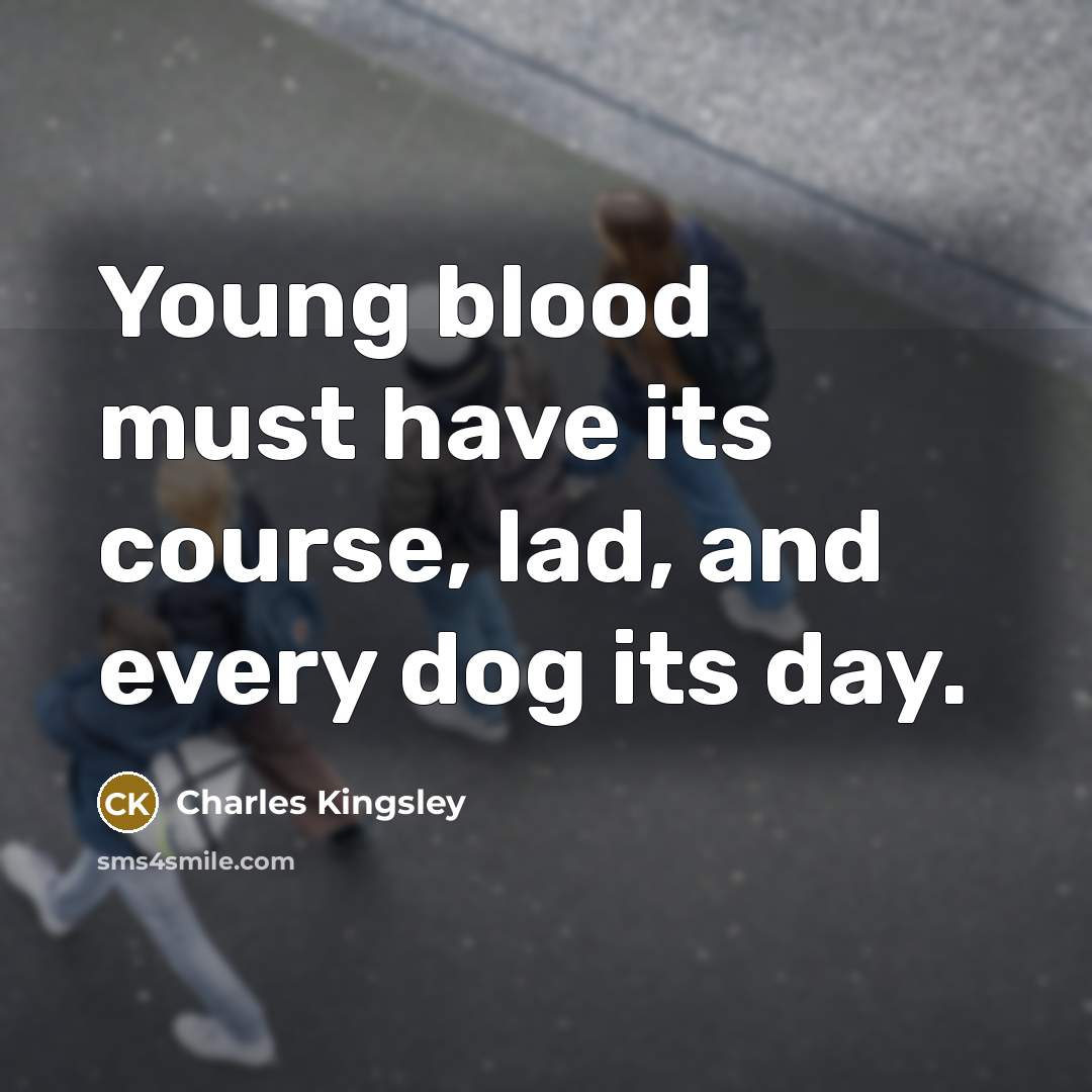 “Young blood must have its course, lad, and every dog…” quote by Charles Kingsley