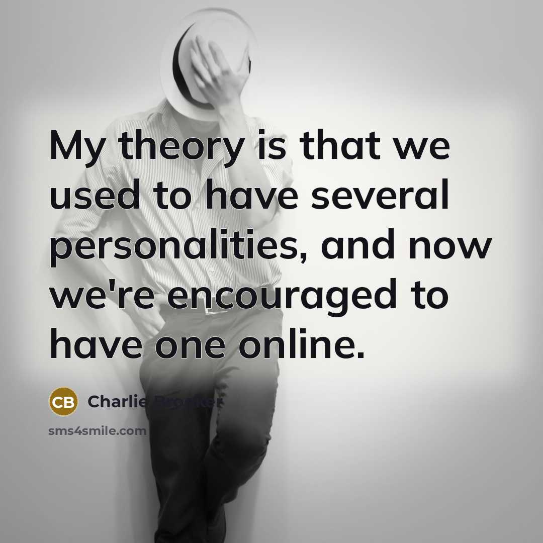 “My theory is that we used to have several personalities,…” quote by Charlie Brooker