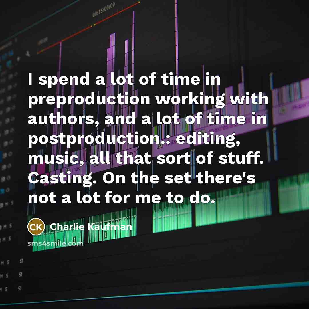 “I spend a lot of time in preproduction working with…” quote by Charlie Kaufman
