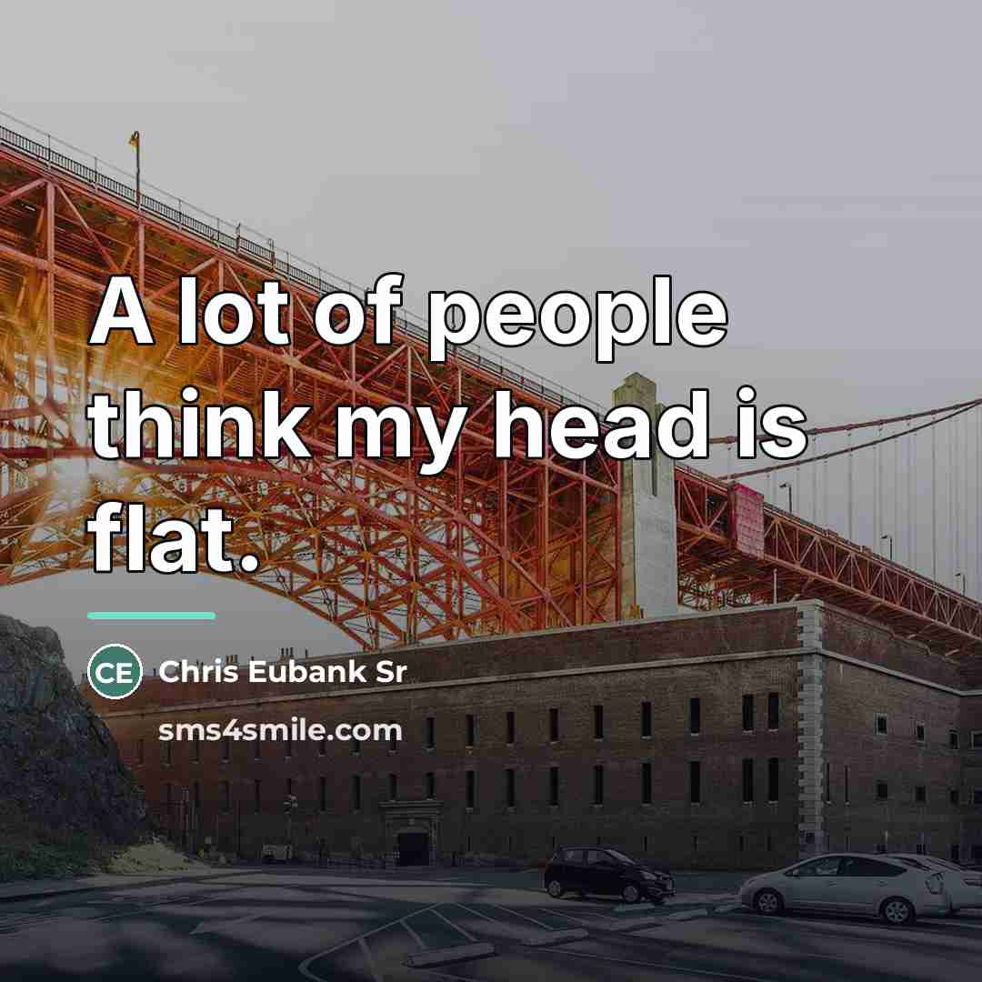 “A lot of people think my head is flat.…” quote by Chris Eubank Sr