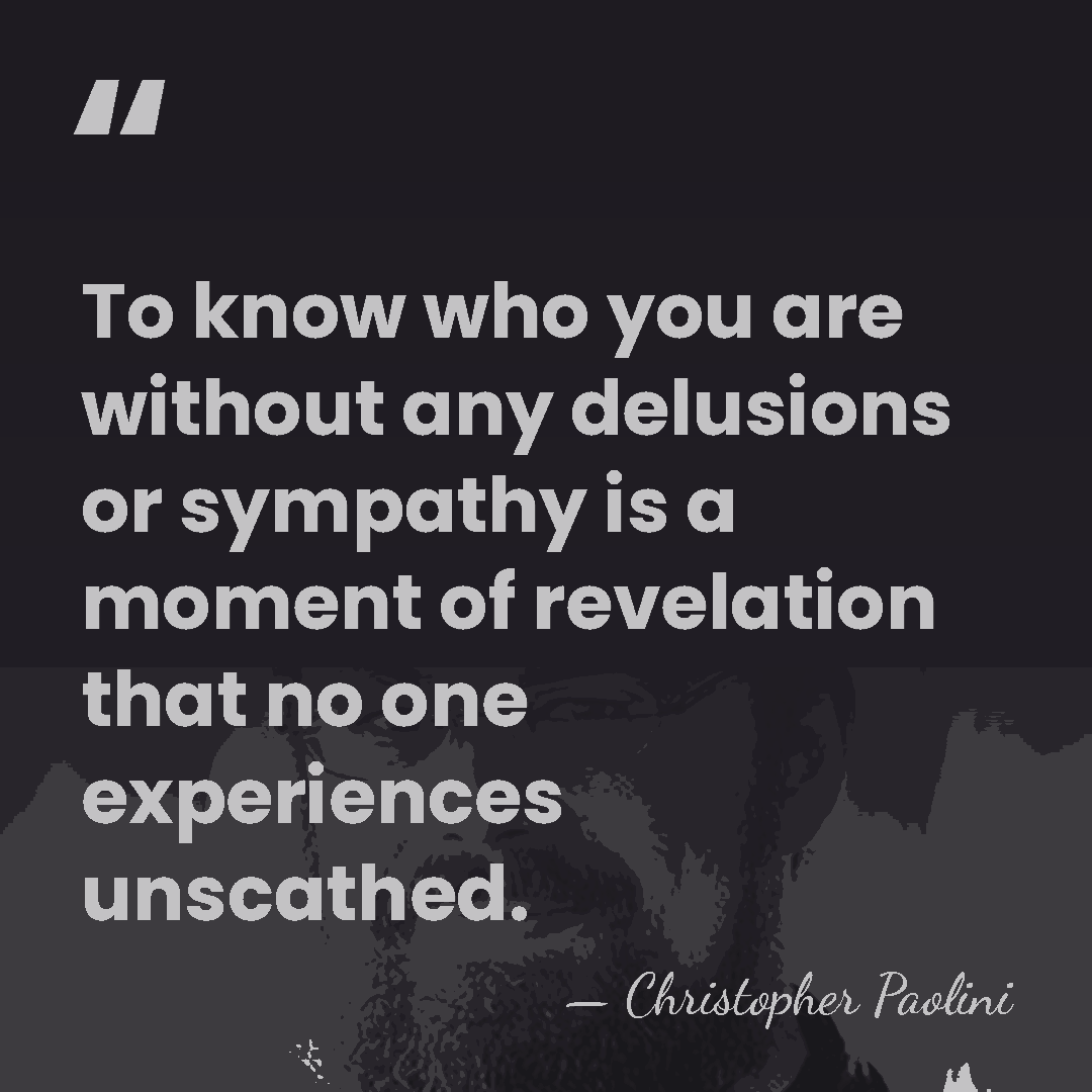 To know who you are without any delusions or sympathy is a&hellip; - Christopher Paolini