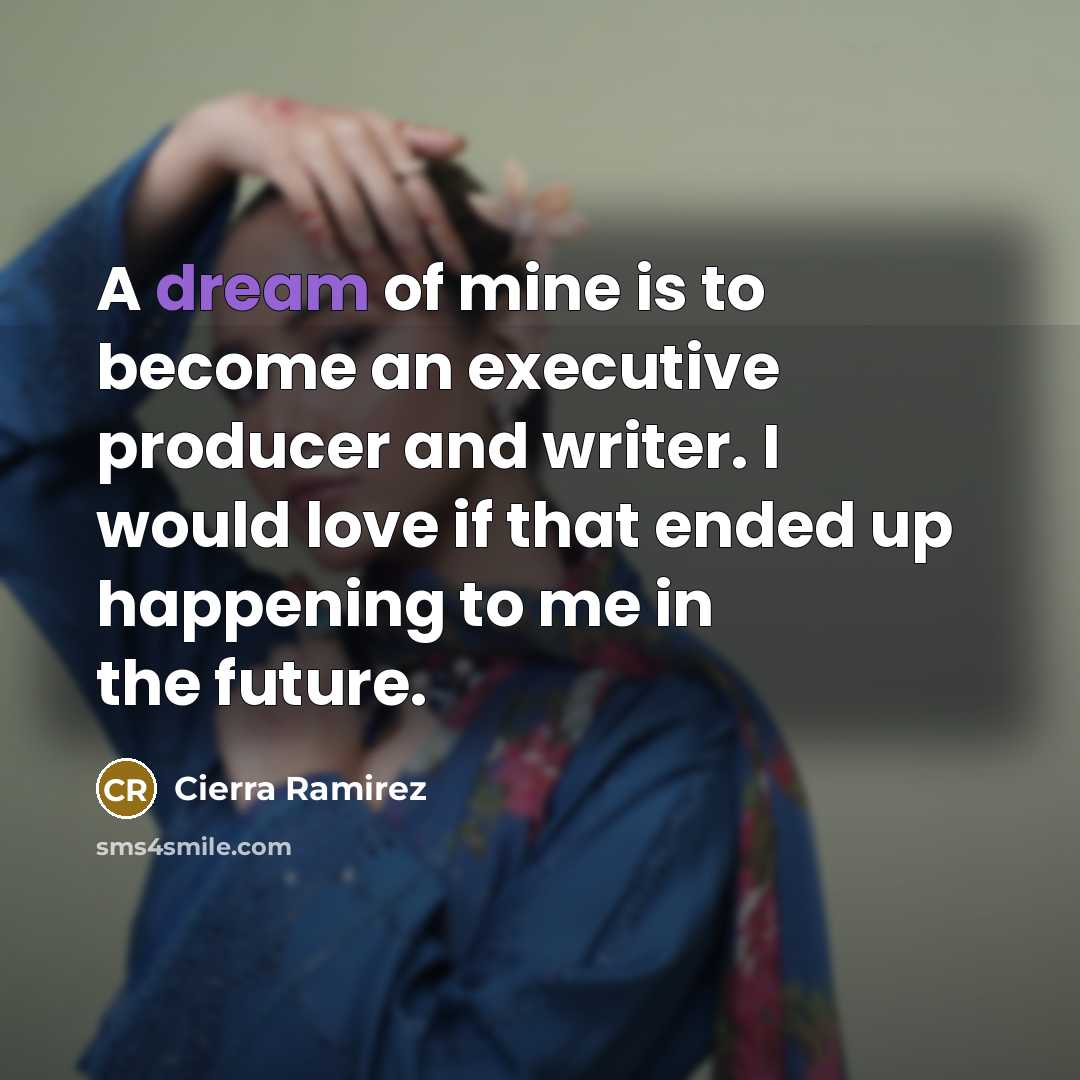 “A dream of mine is to become an executive producer…” quote by Cierra Ramirez