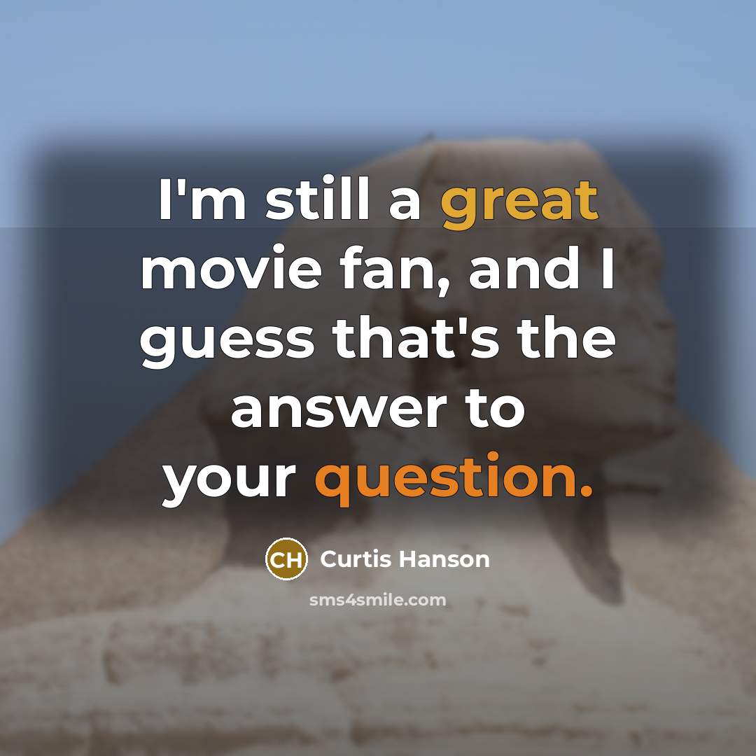 “I'm still a great movie fan, and I guess that's the answer to your question.” quote by Curtis Hanson