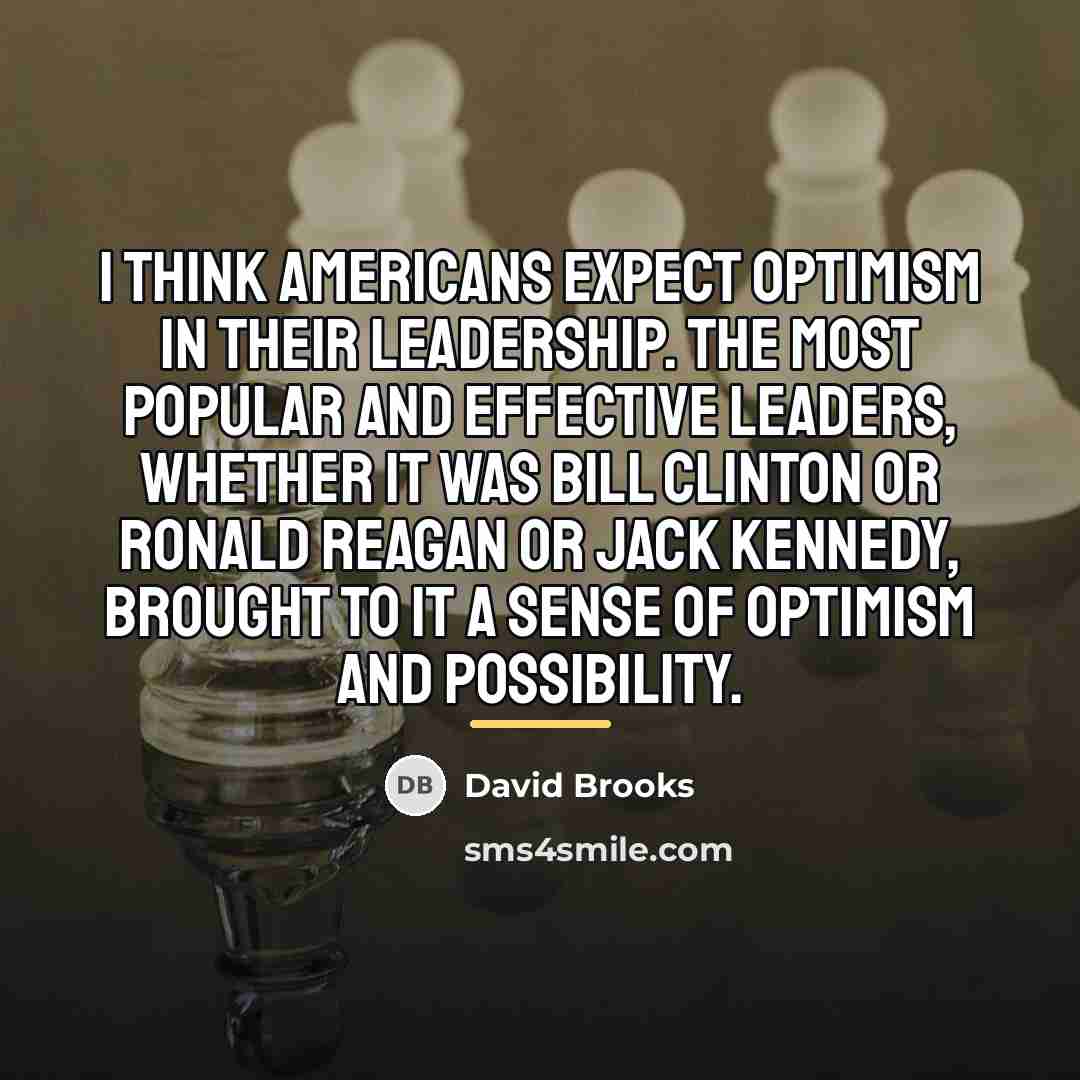 “I think Americans expect optimism in their leadership. The most…” quote by David Brooks