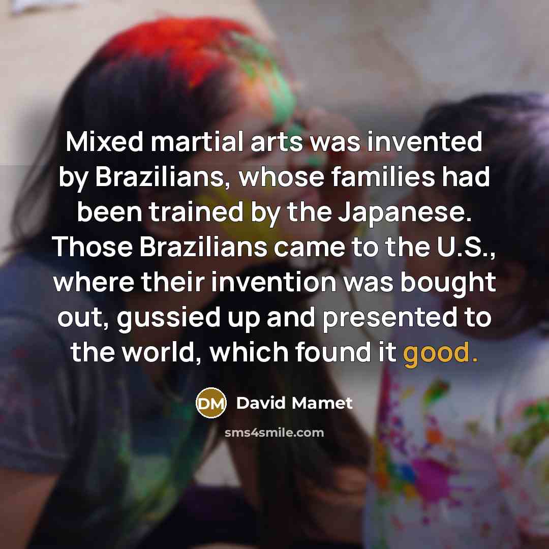 “Mixed martial arts was invented by Brazilians, whose families had…” quote by David Mamet