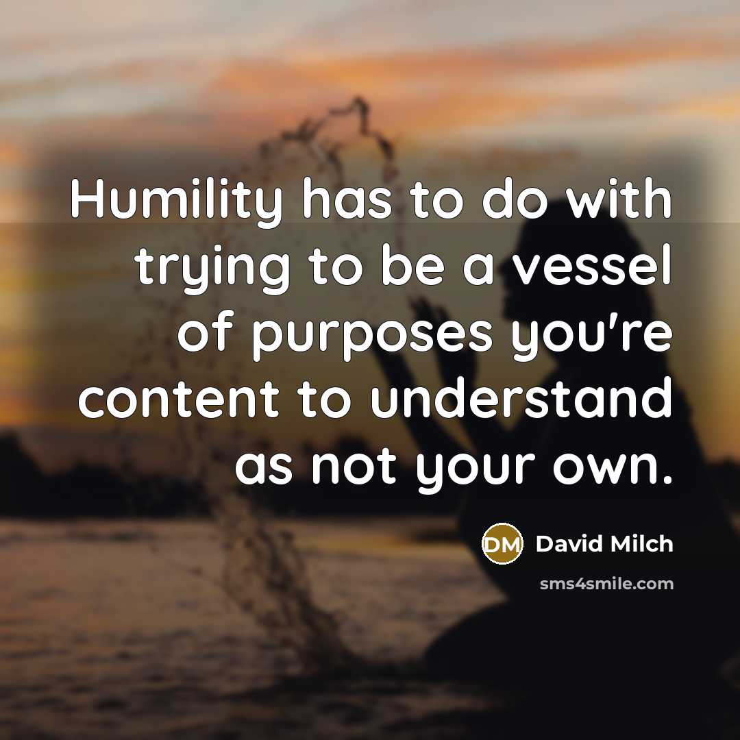 “Humility has to do with trying to be a vessel…” quote by David Milch