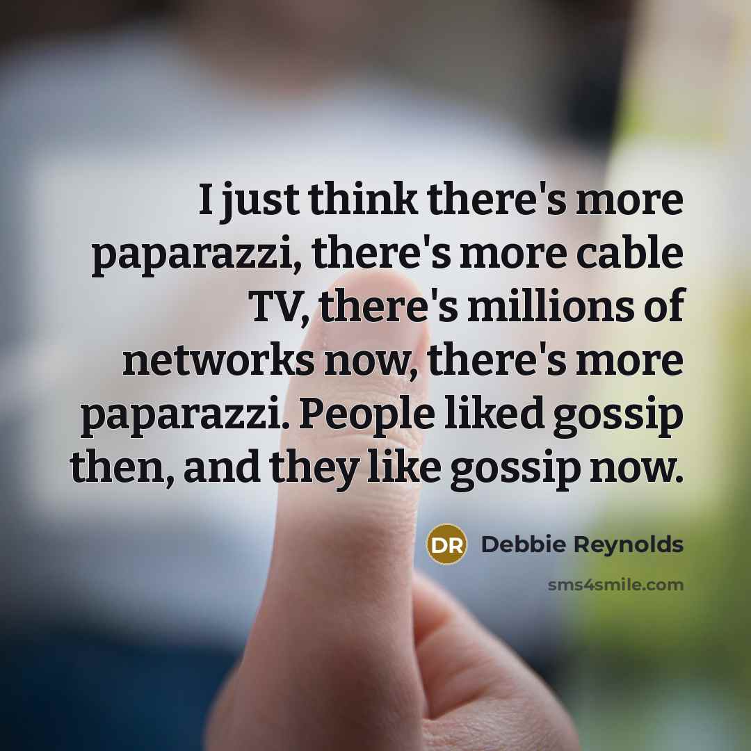 “I just think there's more paparazzi, there's more cable TV,…” quote by Debbie Reynolds
