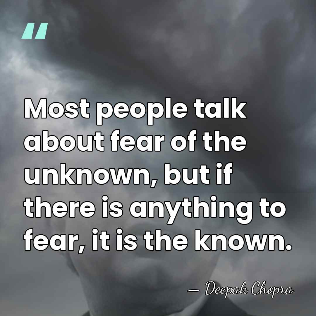 Most people talk about fear of the unknown, but if there is&hellip; - Deepak Chopra