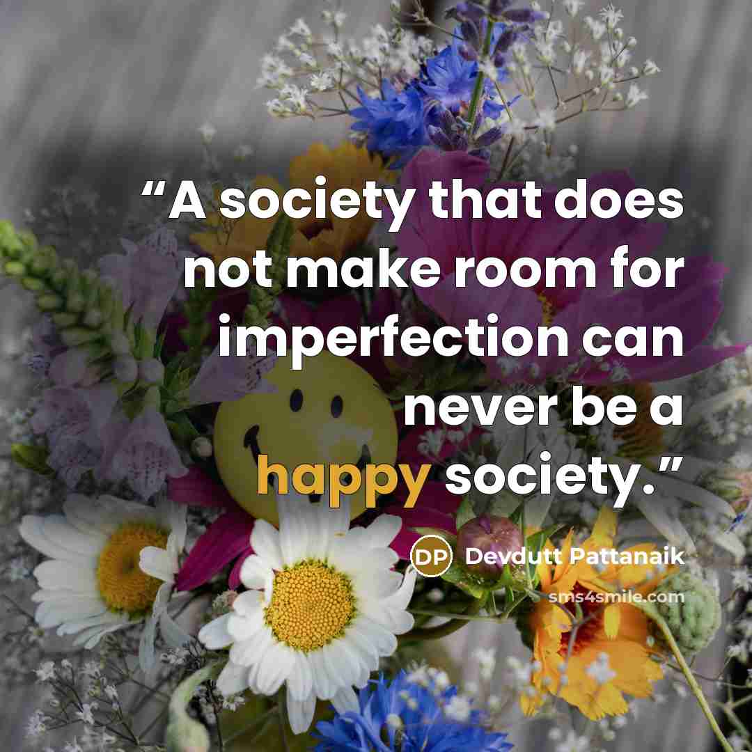 “A society that does not make room for imperfection can never be a happy society.” quote by Devdutt Pattanaik