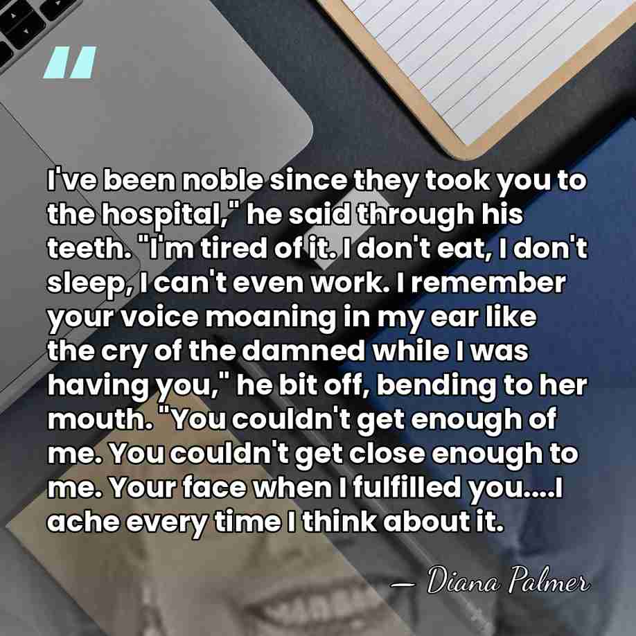 I've been noble since they took you to the hospital," he said&hellip; - Diana Palmer