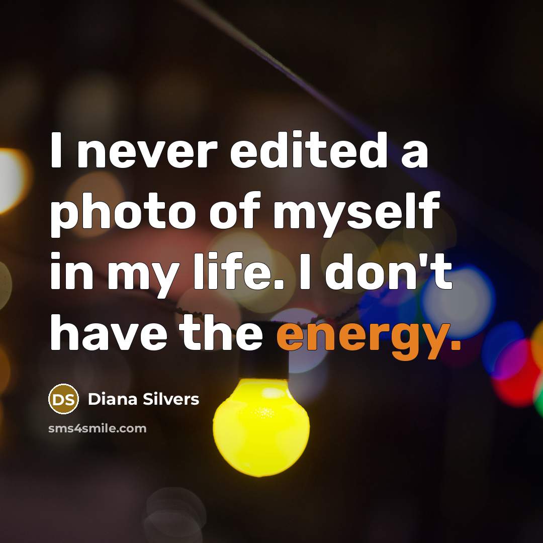“I never edited a photo of myself in my life. I don't have the energy.” quote by Diana Silvers