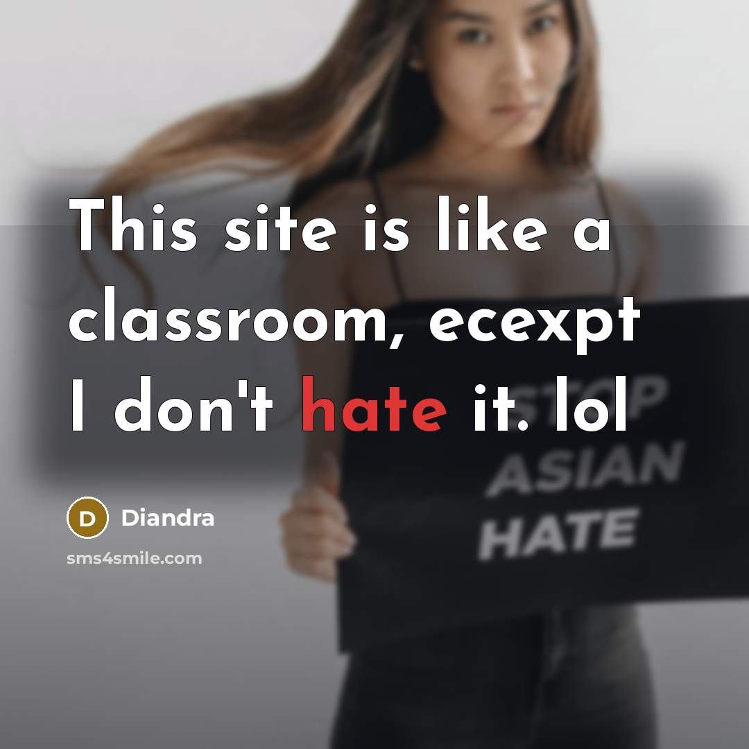 “This site is like a classroom, ecexpt I don't hate…” quote by Diandra