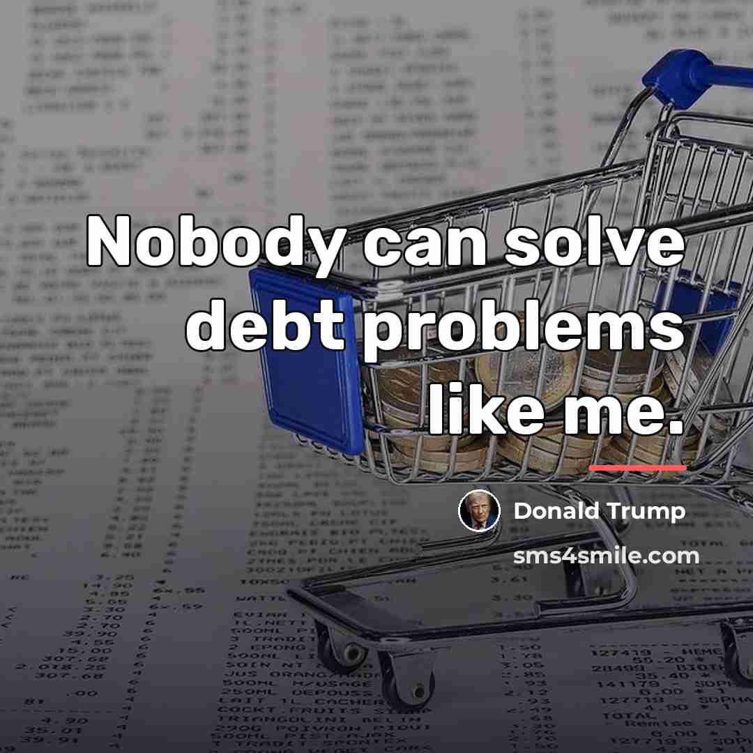 “Nobody can solve debt problems like me.…” quote by Donald Trump