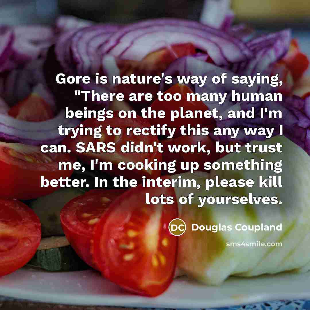“Gore is nature's way of saying, "There are too many…” quote by Douglas Coupland