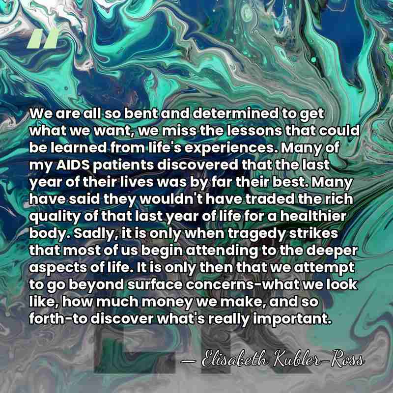 We are all so bent and determined to get what we want,&hellip; - Elisabeth Kubler-Ross