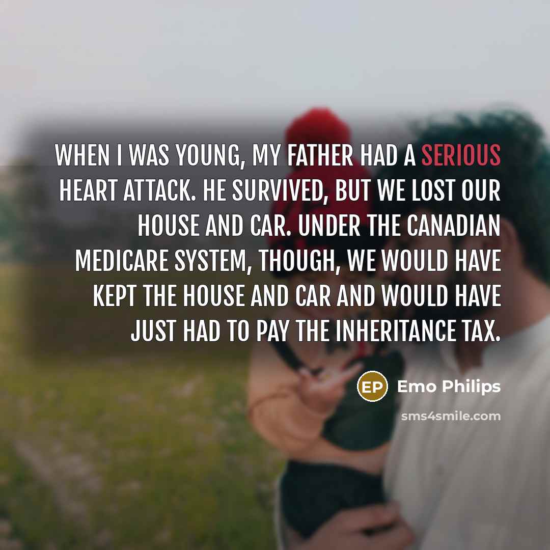 “When I was young, my father had a serious heart…” quote by Emo Philips