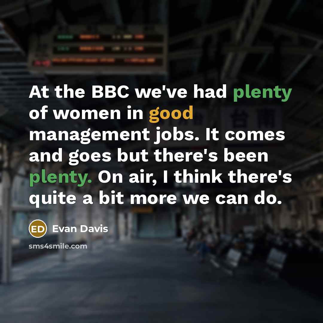 “At the BBC we've had plenty of women in good…” quote by Evan Davis