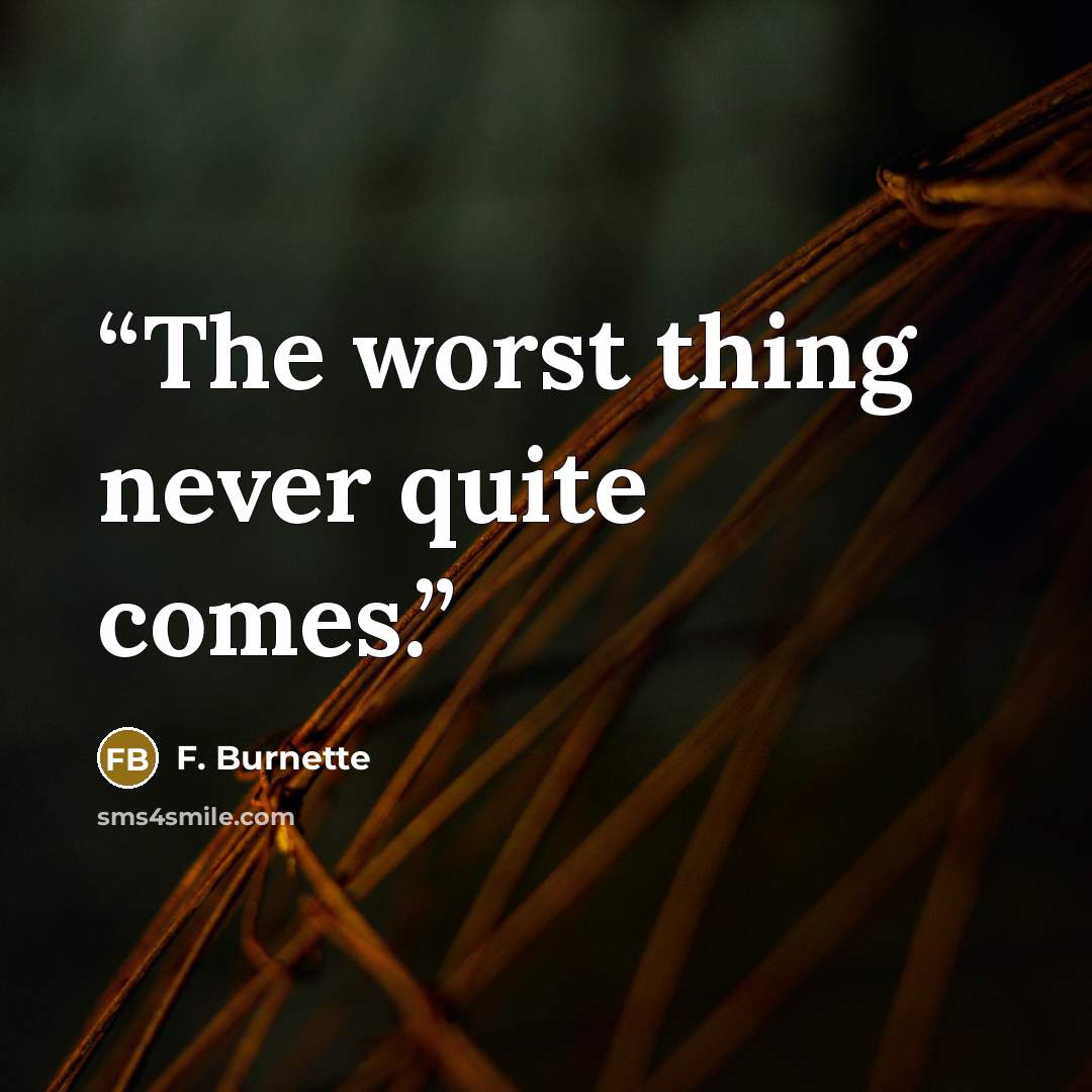 “The worst thing never quite comes.” quote by F. Burnette