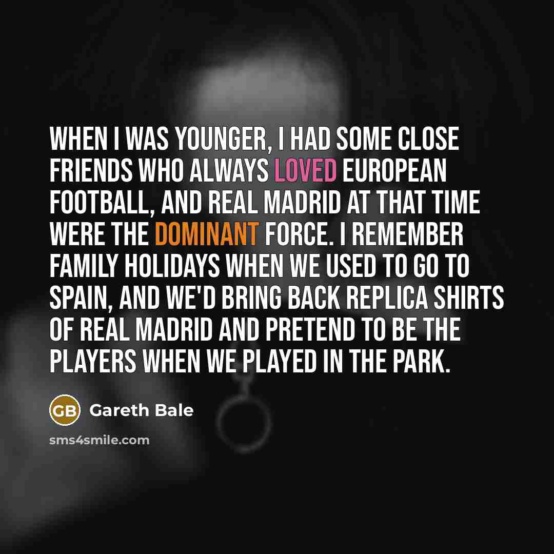 “When I was younger, I had some close friends who…” quote by Gareth Bale