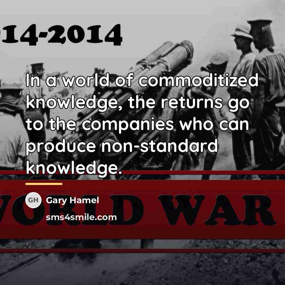 “In a world of commoditized knowledge, the returns go to…” quote by Gary Hamel