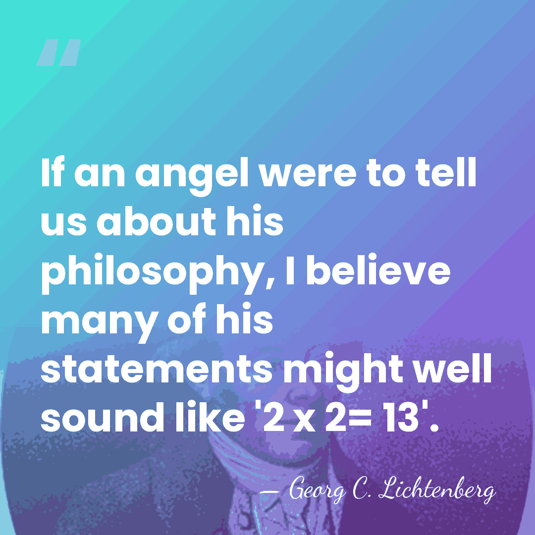 If an angel were to tell us about his philosophy, I believe&hellip; - Georg C. Lichtenberg