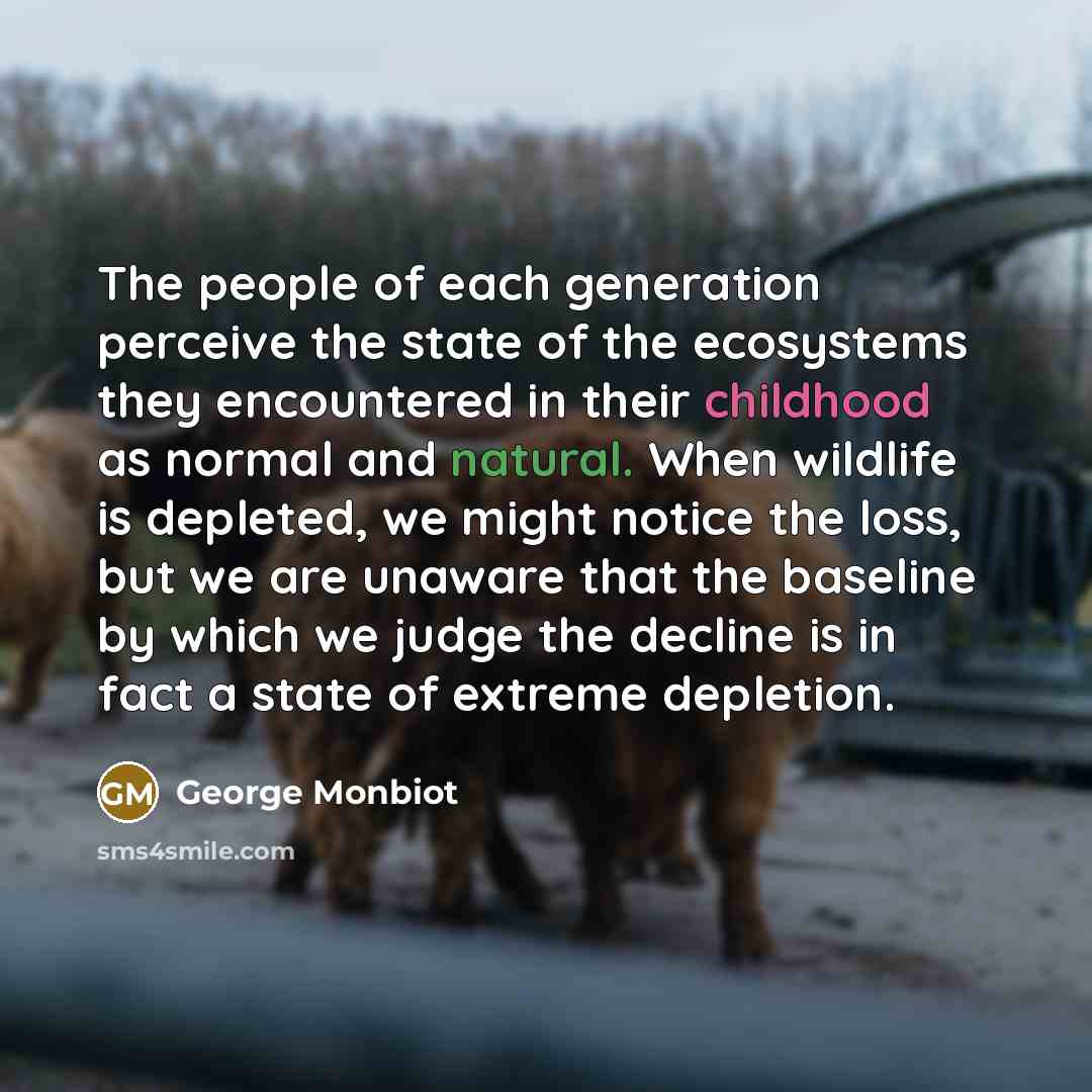 “The people of each generation perceive the state of the…” quote by George Monbiot