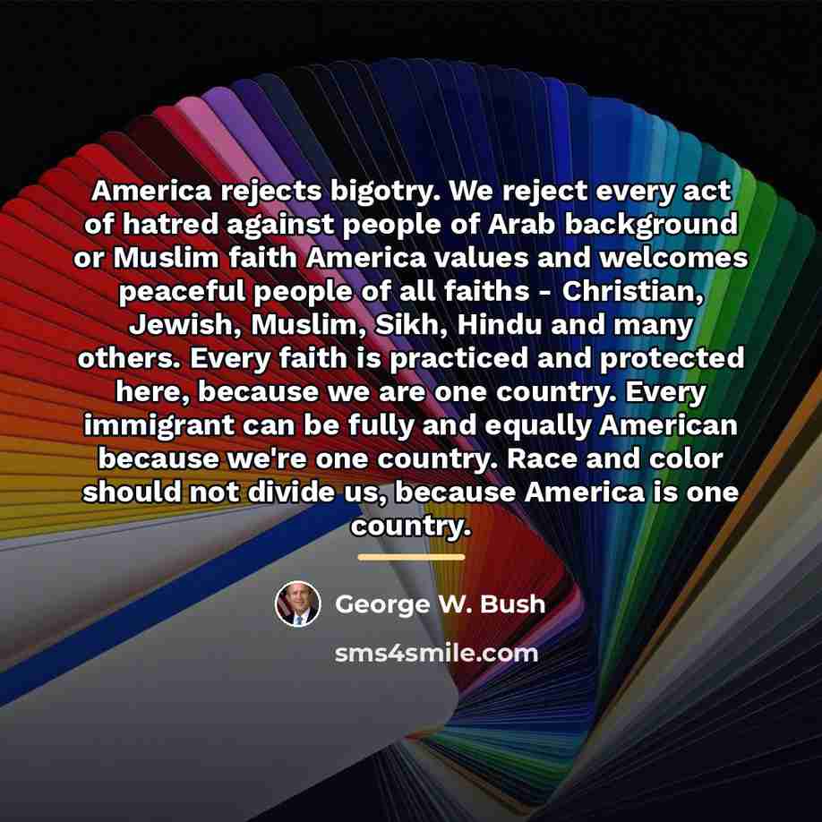 “America rejects bigotry. We reject every act of hatred against…” quote by George W. Bush