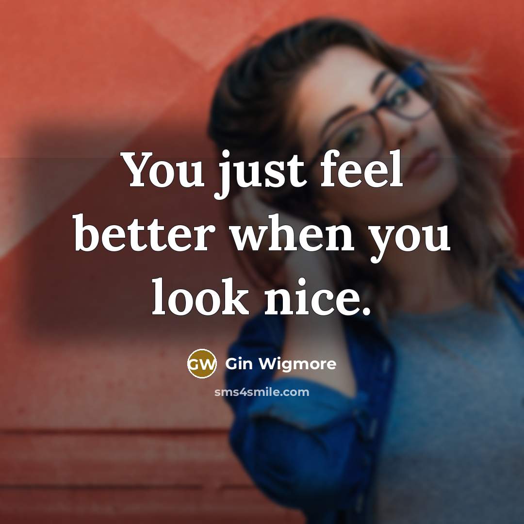 “You just feel better when you look nice.…” quote by Gin Wigmore