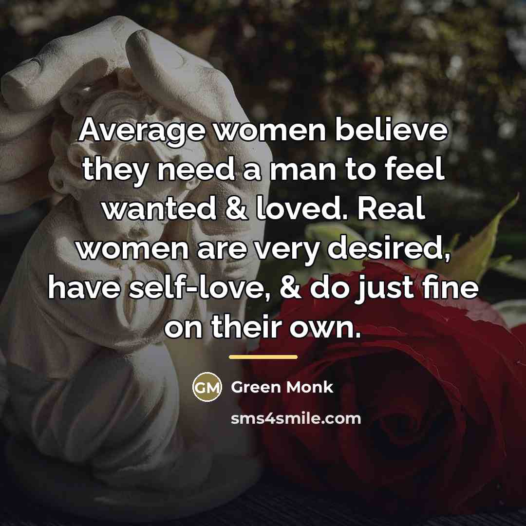 “Average women believe they need a man to feel wanted…” quote by Green Monk