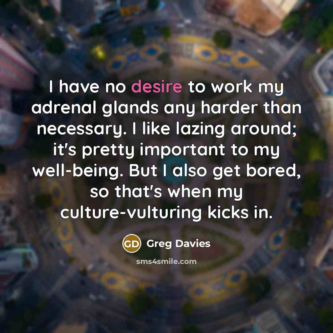 “I have no desire to work my adrenal glands any…” quote by Greg Davies