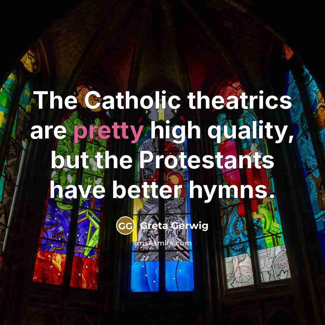 “The Catholic theatrics are pretty high quality, but the Protestants…” quote by Greta Gerwig