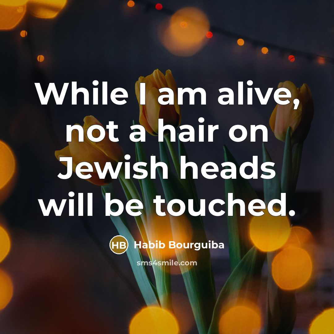 “While I am alive, not a hair on Jewish heads…” quote by Habib Bourguiba