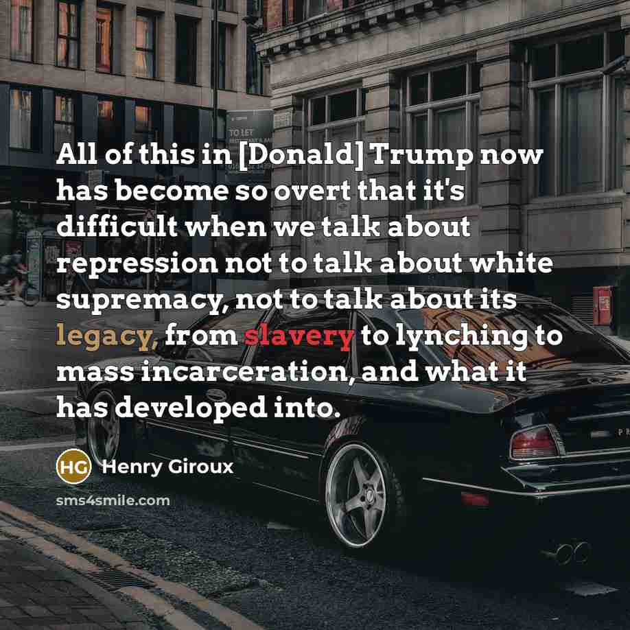 “All of this in [Donald] Trump now has become so…” quote by Henry Giroux