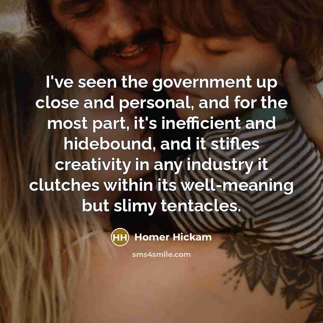 “I've seen the government up close and personal, and for…” quote by Homer Hickam