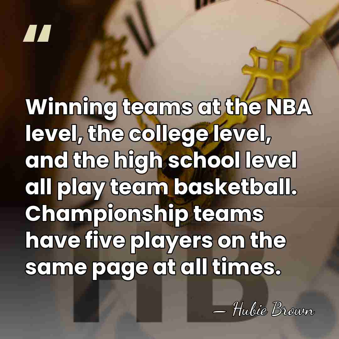 Winning teams at the NBA level, the college level, and the high&hellip; - Hubie Brown