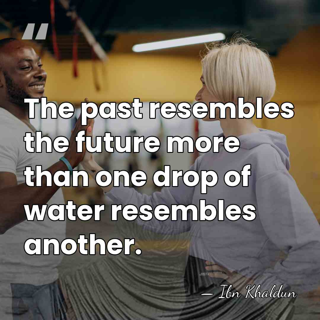 The past resembles the future more than one drop of water resembles&hellip; - Ibn Khaldun