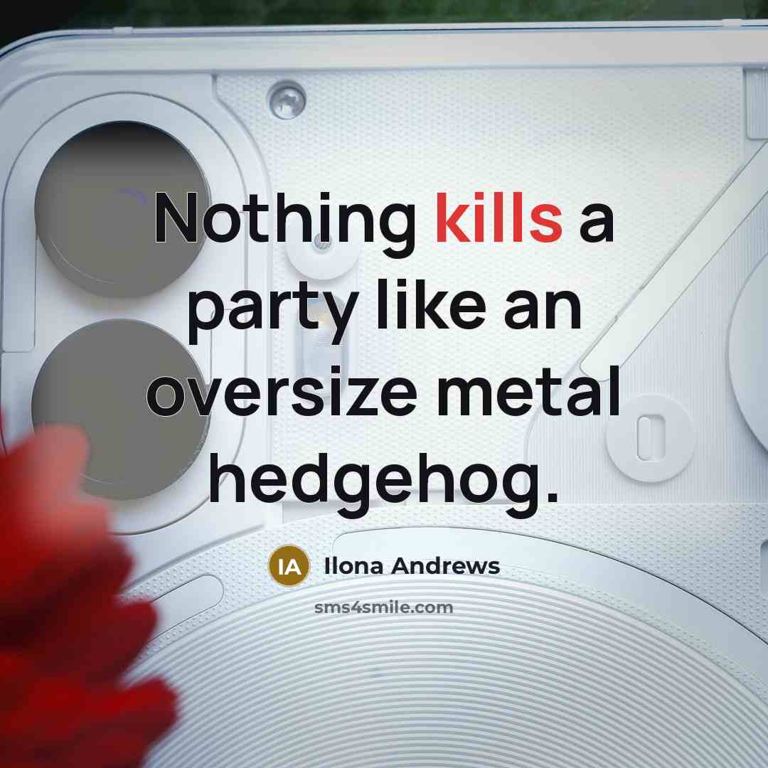 “Nothing kills a party like an oversize metal hedgehog.” quote by Ilona Andrews