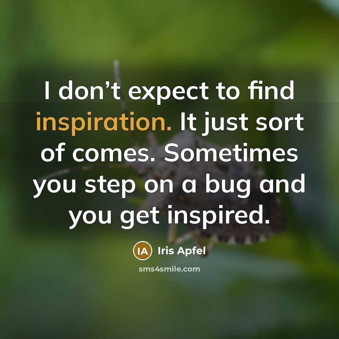 “I don’t expect to find inspiration. It just sort of…” quote by Iris Apfel