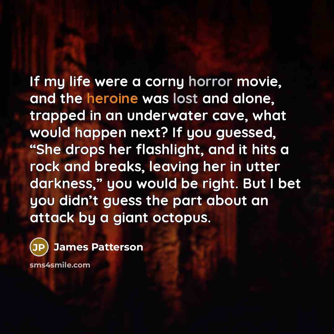 “If my life were a corny horror movie, and the…” quote by James Patterson