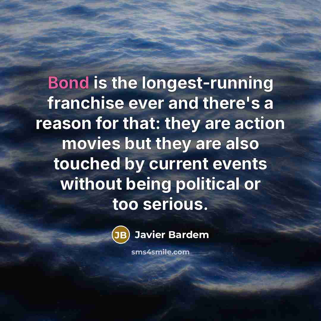 “Bond is the longest-running franchise ever and there's a reason…” quote by Javier Bardem