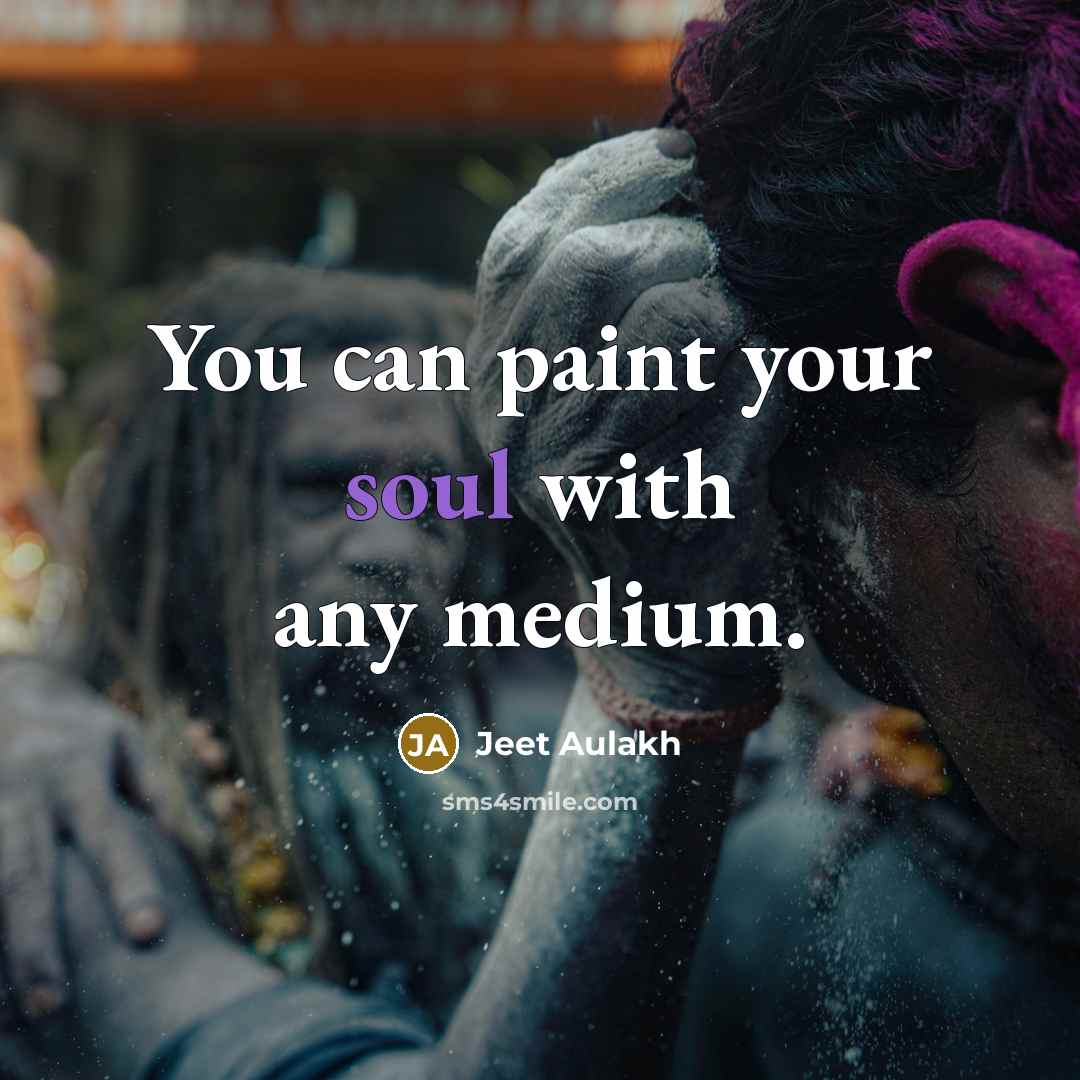 “You can paint your soul with any medium.” quote by Jeet Aulakh