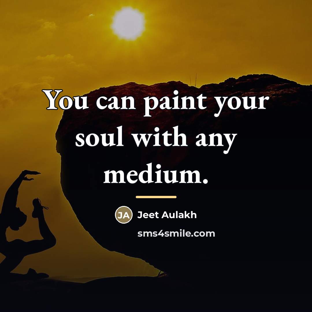“You can paint your soul with any medium.…” quote by Jeet Aulakh