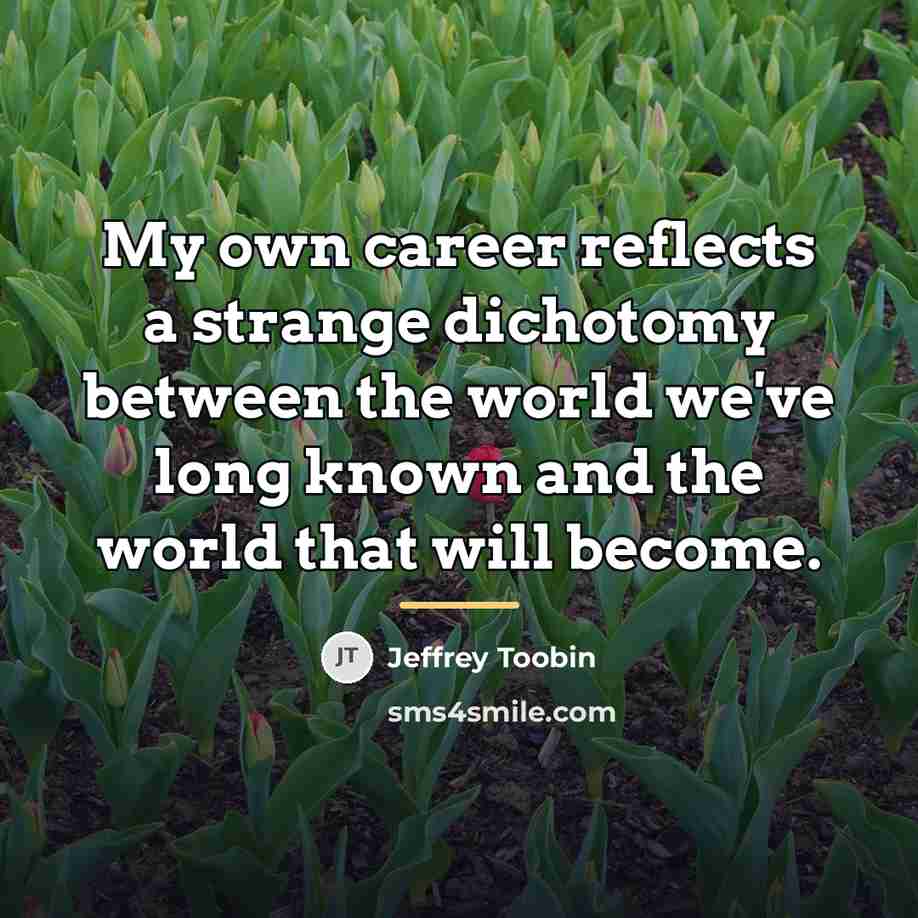 “My own career reflects a strange dichotomy between the world…” quote by Jeffrey Toobin