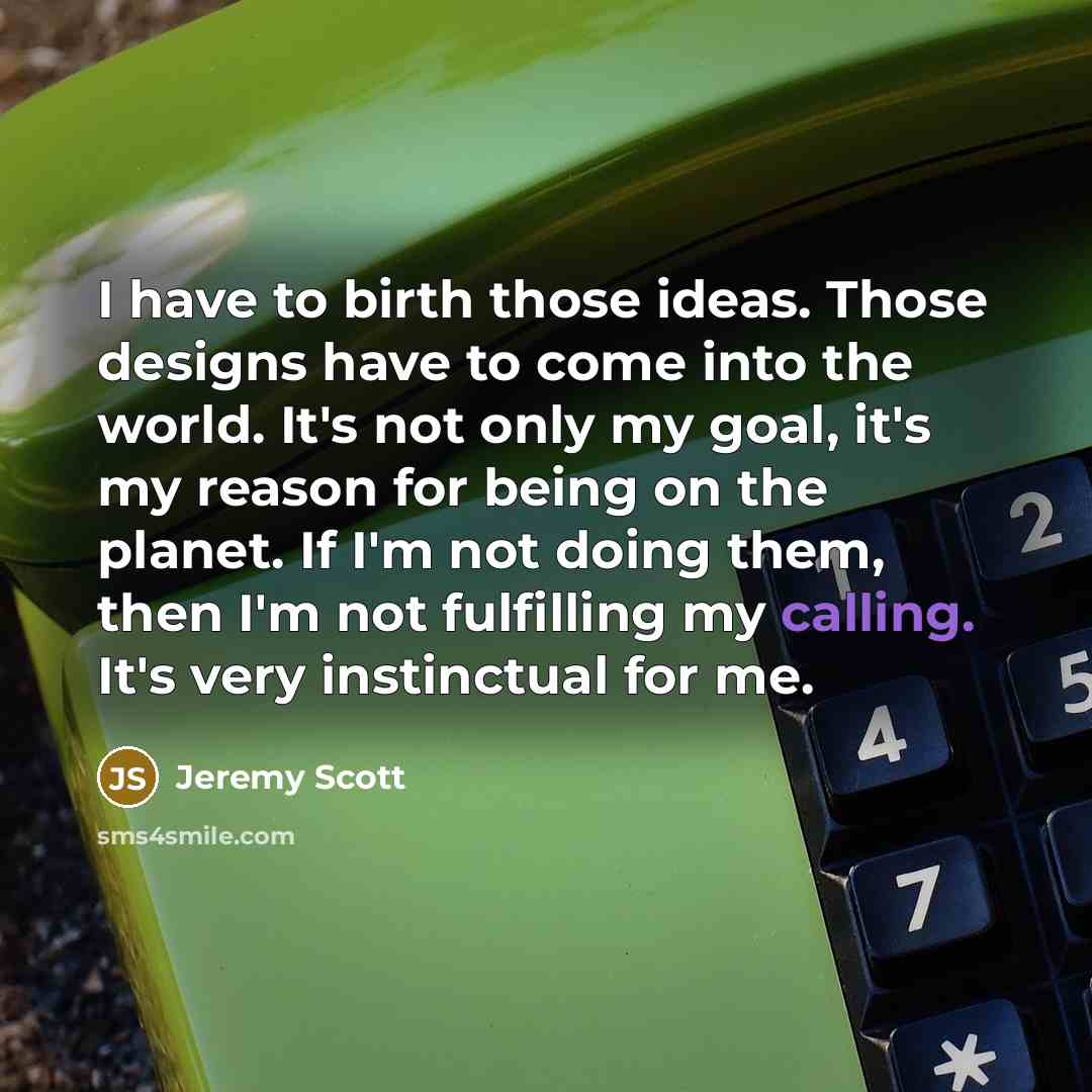 “I have to birth those ideas. Those designs have to…” quote by Jeremy Scott