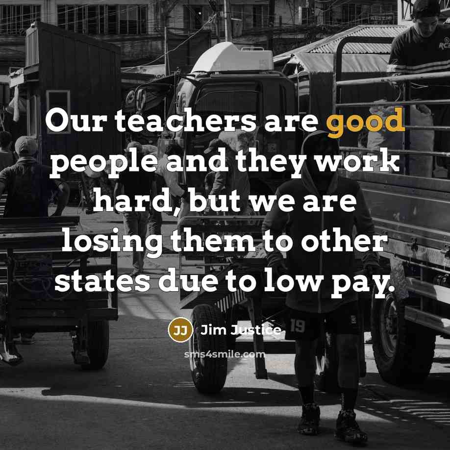 “Our teachers are good people and they work hard, but…” quote by Jim Justice