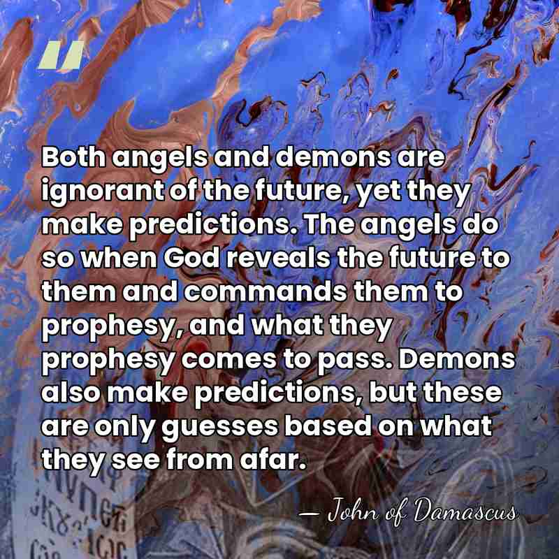 Both angels and demons are ignorant of the future, yet they make&hellip; - John of Damascus