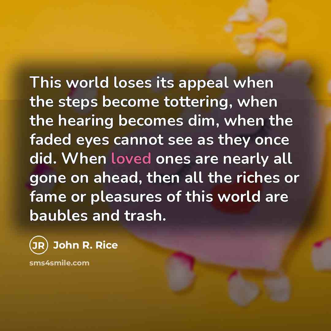 “This world loses its appeal when the steps become tottering,…” quote by John R. Rice